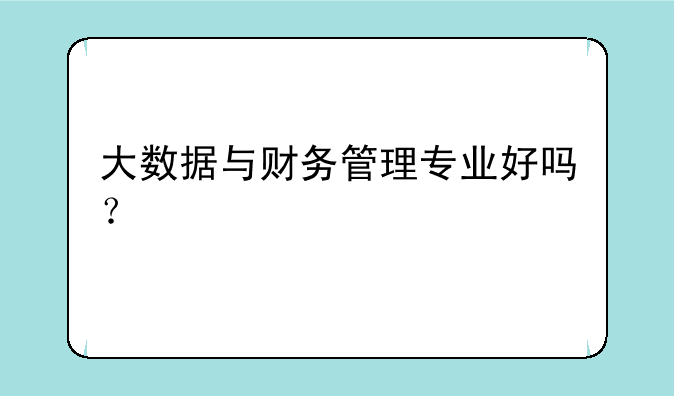 大数据与财务管理专业好吗？
