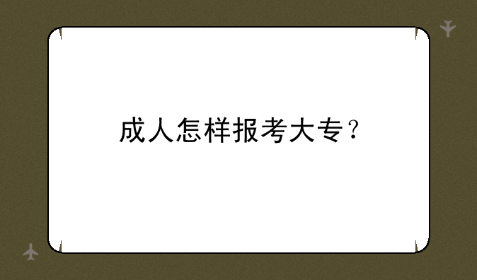 成人怎样报考大专？