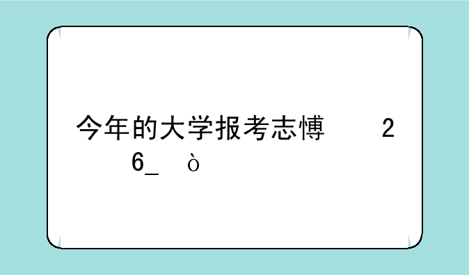 今年的大学报考志愿指南？