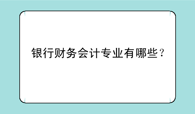 银行财务会计专业有哪些？