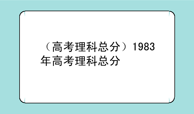 （高考理科总分）1983年高考理科总分