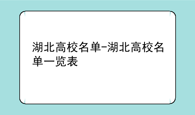 湖北高校名单-湖北高校名单一览表
